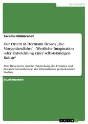 Cover von Der Orient in Hermann Hesses 'Die Morgenlandfahrt' - Westliche Imagination oder Entwicklung einer selbstständigen Kultur?