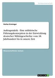 Cover von Auftragstaktik - Eine militärische Führungskonzeption in der Entwicklung deutscher Militärgeschichte vom 18.Jahrhundert bis in unsere Zeit