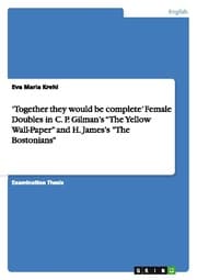 Cover von Together they would be complete Female Doubles in C. P. Gilmans The Yellow Wall-Paper and H. Jamess 'The Bostonians'
