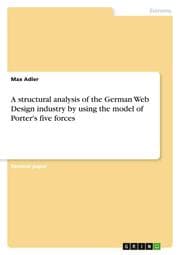 Cover von A structural analysis of the German Web Design industry by using the model of Porter's five forces