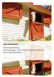 Cover von Existenzgründung. Finanzierungs- und Investitionsmöglichkeiten eines Pferdebetriebes