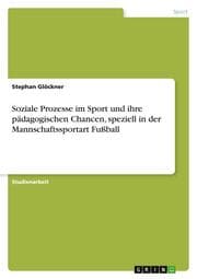 Cover von Soziale Prozesse im Sport und ihre pädagogischen Chancen, speziell in der Mannschaftssportart Fußball