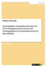 Cover von Gerechtigkeit, Gegenfinanzierung und Verwaltungskosten im System des bedingungslosen Grundeinkommens in Deutschland