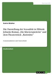 Cover von Die Darstellung der Sexualität in Elfriede Jelineks Roman Die Klavierspielerin und dem Theaterstück Raststätte