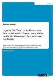 Cover von Quelle: YouTube - Der Einsatz von Internetvideos im Fernsehen und das Authentizitätsversprechen sichtbarer Medialität