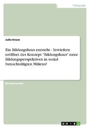 Cover von Ein Bildungshaus entsteht - Inwiefern eröffnet das Konzept 'Bildungshaus' neue Bildungsperspektiven in sozial benachteiligten Milieus?