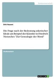 Cover von Die Frage nach der Bedeutung asketischer Ideale am Beispiel der Künstler in Friedrich Nietzsches 'Zur Genealogie der Moral'