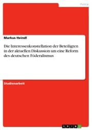 Cover von Die Interessenkonstellation der Beteiligten in der aktuellen Diskussion um eine Reform des deutschen Föderalismus