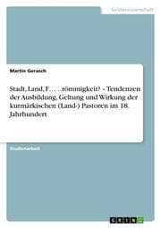 Cover von Stadt, Land, F ..römmigkeit? - Tendenzen der Ausbildung, Geltung und Wirkung der kurmärkischen (Land-) Pastoren im 18. Jahrhundert