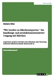 Cover von 'Wir werden zu Märchenexperten' Ein handlungs- und produktionsorientierter Umgang mit Märchen durch Lesen, Vorlesen und Schreiben von Märchen sowie der Auseinandersetzung mit typischen Märchenmerkmalen