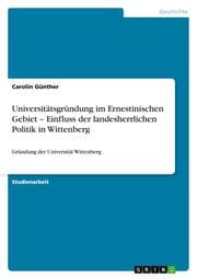 Cover von Universitätsgründung im Ernestinischen Gebiet - Einfluss der landesherrlichen Politik in Wittenberg