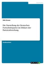 Cover von Die Darstellung der Deutschen Fortschrittspartei im Diskurs der Parteienforschung