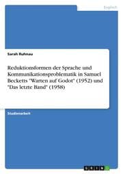 Cover von Reduktionsformen der Sprache und Kommunikationsproblematik in Samuel Becketts 'Warten auf Godot' (1952) und 'Das letzte Band' (1958)