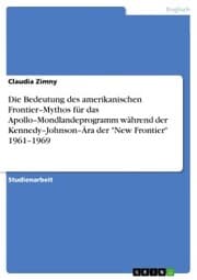 Cover von Die Bedeutung des amerikanischen Frontier-Mythos für das Apollo-Mondlandeprogramm während der Kennedy-Johnson-Ära der 'New Frontier' 1961-1969