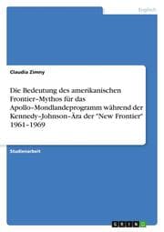 Cover von Die Bedeutung des amerikanischen Frontier-Mythos für das Apollo-Mondlandeprogramm während der Kennedy-Johnson-Ära der 'New Frontier' 1961-1969