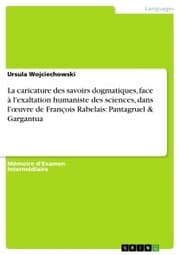 Cover von La caricature des savoirs dogmatiques, face à l'exaltation humaniste des sciences, dans l'¿uvre de François Rabelais: Pantagruel & Gargantua