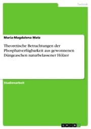 Cover von Theoretische Betrachtungen der Phosphatverfügbarkeit aus gewonnenen Düngeaschen naturbelassener Hölzer