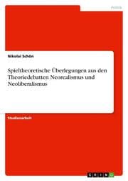 Cover von Spieltheoretische Überlegungen aus den Theoriedebatten Neorealismus und Neoliberalismus