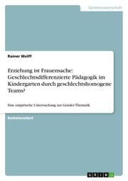 Cover von Erziehung ist Frauensache: Geschlechtsdifferenzierte Pädagogik im Kindergarten durch geschlechtshomogene Teams?