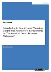 Cover von Jugendkultur in George Lucas' 'American Graffiti' und Peter Freeses Kernelemente in The American Dream: Dream or Nightmare?