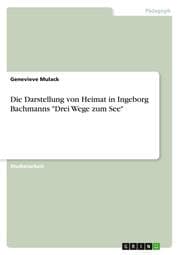 Cover von Die Darstellung von Heimat in Ingeborg Bachmanns 'Drei Wege zum See'
