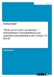 Cover von 'Work can be such a production.' - Selbstreflexive Fernsehdiskurse und satirische Industriekritik in der US-Serie '30 ROCK'