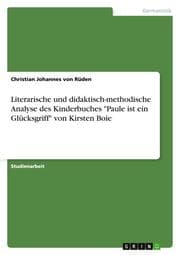 Cover von Literarische und didaktisch-methodische Analyse des Kinderbuches 'Paule ist ein Glücksgriff' von Kirsten Boie