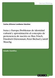 Cover von Suiza y Europa: Problemas de identidad cultural y aproximacion al concepto de pertenencia de nacion en Max Frisch, Friedrich Dürrenmatt, Peter Bichsel y Adolf Muschg