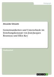 Cover von Gemeinsamkeiten und Unterschiede im Erziehungskonzept von Jean-Jacques Rousseau und Ellen Key