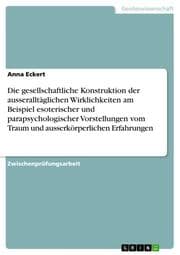 Cover von Die gesellschaftliche Konstruktion der ausseralltäglichen Wirklichkeiten am Beispiel esoterischer und parapsychologischer Vorstellungen vom Traum und ausserkörperlichen Erfahrungen