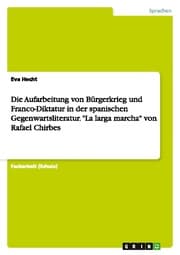 Cover von Die Aufarbeitung von Bürgerkrieg und Franco-Diktatur: Die 'Memoria-Literatur' in der spanischen Gegenwartsliteratur unter besonderer Berücksichtigung des exemplarischen Werkes 'La larga marcha' von Rafael Chirbes