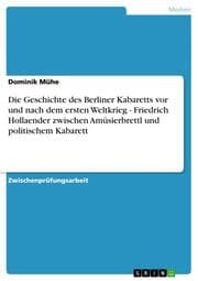 Cover von Die Geschichte des Berliner Kabaretts vor und nach dem ersten Weltkrieg - Friedrich Hollaender zwischen Amüsierbrettl und politischem Kabarett