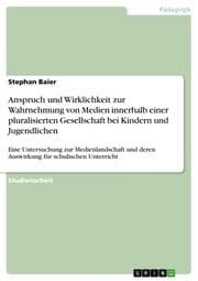 Cover von Anspruch und Wirklichkeit zur Wahrnehmung von Medien innerhalb einer pluralisierten Gesellschaft bei Kindern und Jugendlichen