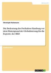 Cover von Die Bedeutung des Freihafens Hamburg vor dem Hintergrund der Globalisierung für die Exporte der BRD