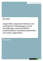 Cover von Ausgewählte empirische Befunde und soziologische Überlegungen zu den Auswirkungen unterschiedlicher sozialräumlicher Sozialisationsumwelten auf soziale Ungleichheit