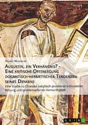 Cover von Augustin, ein Verhängnis? - Eine kritische Offenlegung dogmatisch-hermetischer Tendenzen seines Denkens