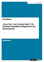 Cover von Neue Frau und Femme fatale: Die Weimarer Republik als Wegbereiter der Emanzipation?