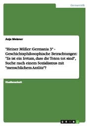 Cover von 'Heiner Müller: Germania 3' - Geschichtsphilosophische Betrachtungen: 'Es ist ein Irrtum, dass die Toten tot sind', Suche nach einem Sozialismus mit 'menschlichem Antlitz'?