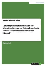 Cover von Die Integrationsproblematik in der Migrationsliteratur am Beispiel von Andre Ekamas 'Schwarzer sein im weissen Himmel'