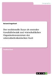 Cover von Der traditionelle Bazar als zentraler Geschäftsbezirk und wirtschaftliches Organisationszentrum der orientalisch-islamischen Stadt