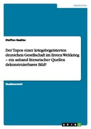 Cover von Der Topos einer kriegsbegeisterten deutschen Gesellschaft im Ersten Weltkrieg - ein anhand literarischer Quellen dekonstruierbares Bild?