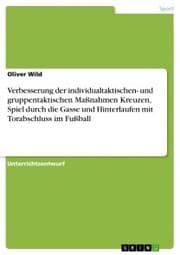 Cover von Verbesserung der individualtaktischen- und gruppentaktischen Maßnahmen Kreuzen, Spiel durch die Gasse und Hinterlaufen mit Torabschluss im Fußball