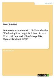 Cover von Inwieweit wandelten sich die Versuche der Wiedereingliederung Arbeitsloser in das Erwerbsleben in der Bundesrepublik Deutschland seit 1990?