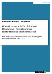 Cover von Oberstleutnant a. D. Dr. phil. Alfred Hildebrandt - Freiballonführer, Luftfahrtpionier und Schriftsteller