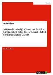 Cover von Steigert die ständige Präsidentschaft des Europäischen Rates das Demokratiedefizit der Europäischen Union?