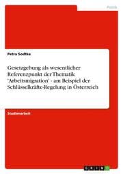 Cover von Gesetzgebung als wesentlicher Referenzpunkt der Thematik 'Arbeitsmigration' - am Beispiel der Schlüsselkräfte-Regelung in Österreich