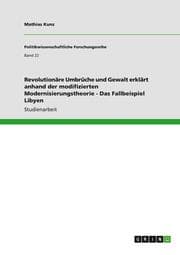 Cover von Revolutionäre Umbrüche und Gewalt erklärt anhand der modifizierten Modernisierungstheorie - Das Fallbeispiel Libyen