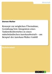 Cover von Konzept zur möglichen Übernahme, Gestaltung bzw. Integration eines Tankstellenbetriebes in einen mittelständischen Autohausbetrieb - am Beispiel der Autohaus Walter GmbH