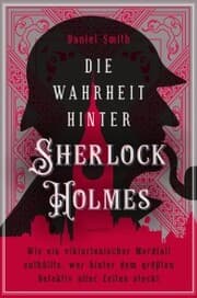 Cover von Die Wahrheit hinter Sherlock Holmes. Wie ein viktorianischer Mordfall enthüllte, wer hinter dem größten Detektiv aller Zeiten steckt