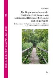 Cover von Die Gegenwartsrelevanz der Gottesfrage im Kontext von Rationalität,(Religions-)Soziologie und Klimawandel